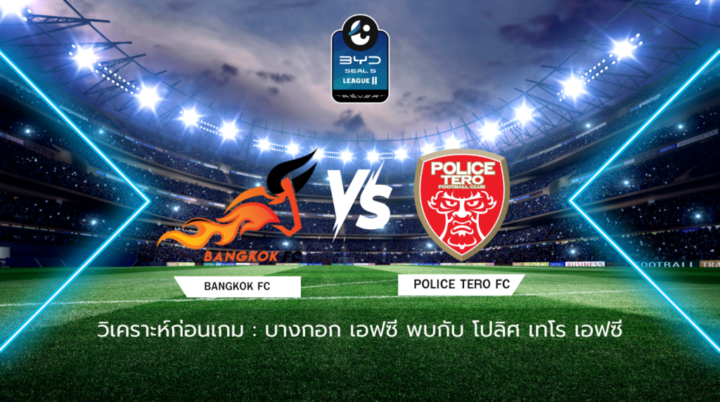 วิเคราะห์ก่อนเกม: บางกอก เอฟซี พบกับ โปลิศ เทโร เอฟซี BYD SEAL 5 ลีกสอง