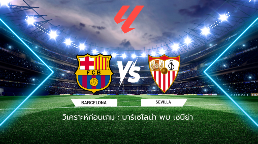 วิเคราะห์ก่อนเกม: บาร์เซโลน่า พบกับ เซบีย่า ลาลีกา สเปน