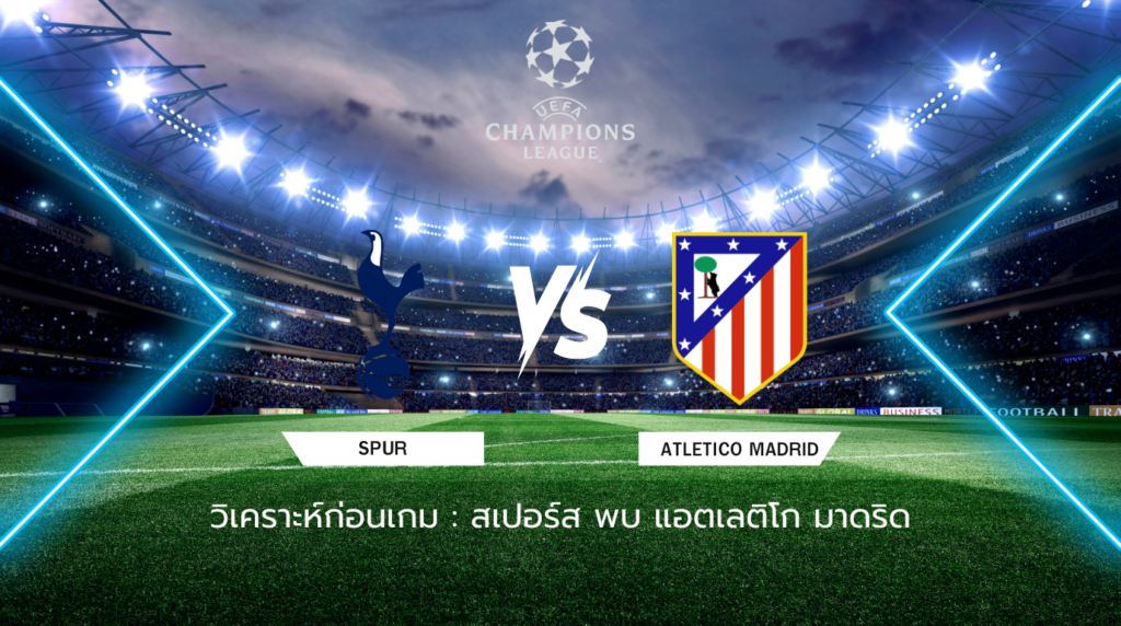 วิเคราะห์ก่อนเกม: ท็อตแน่ม ฮ็อทสเปอร์ พบกับ แอตเลติโก มาดริด ยูฟ่า แชมเปี้ยนส์ ลีก