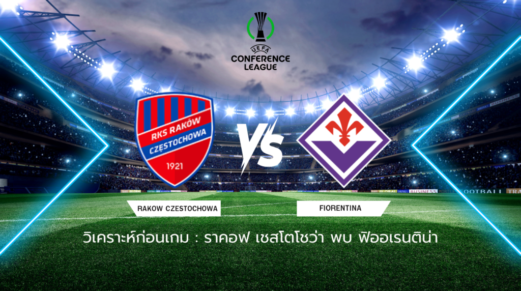 วิเคราะห์ก่อนเกม: ราคอฟ เชสโตโชว่า พบกับ ฟิออเรนติน่า ยูโรปา คอนเฟอเรนซ์ ลีก