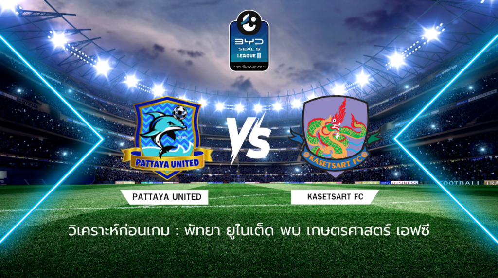 วิเคราะห์ก่อนเกม: พัทยา ยูไนเต็ด พบกับ เกษตรศาสตร์ เอฟซี BYD SEAL 5 ลีกสอง