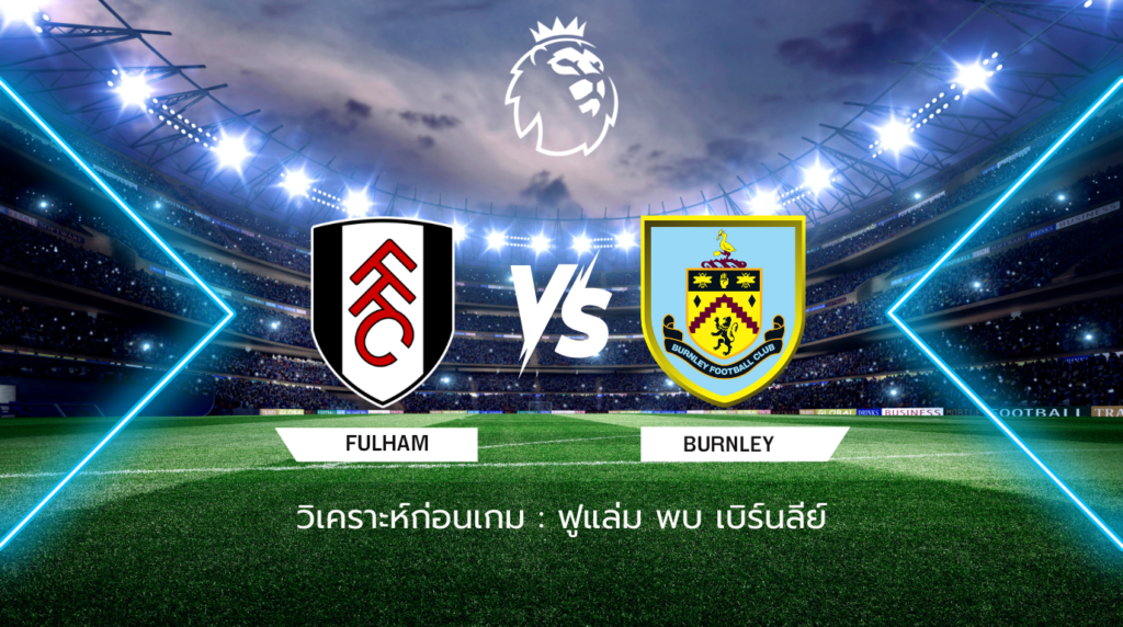 วิเคราะห์ก่อนเกม: ฟูแล่ม พบ เบิร์นลีย์ พรีเมียร์ลีก อังกฤษ