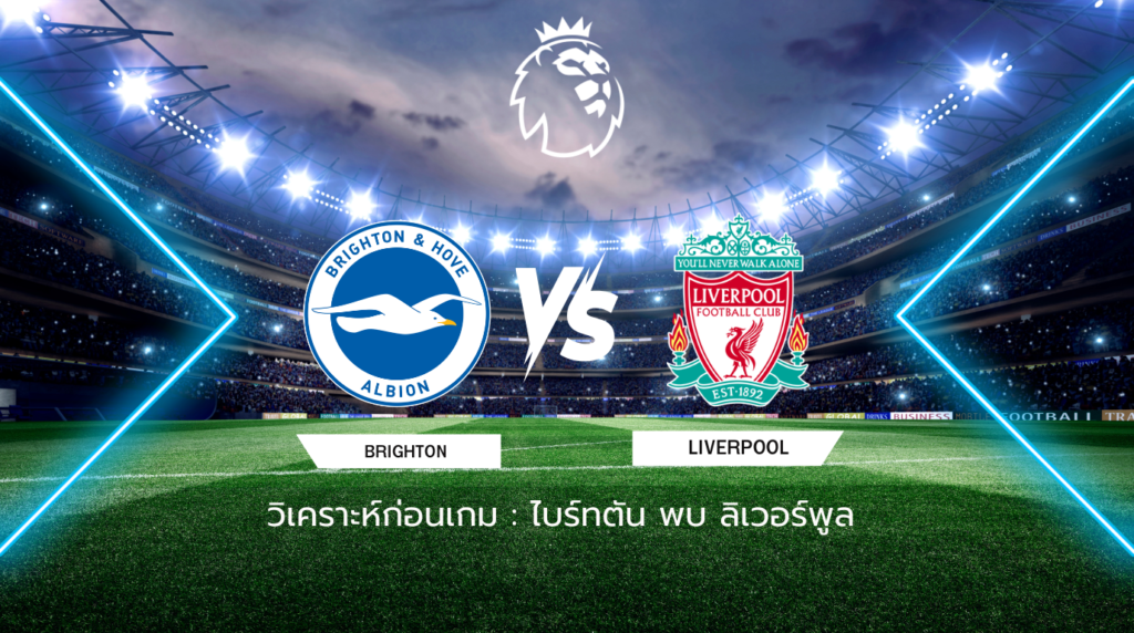 วิเคราะห์ก่อนเกม ไบรท์ตัน พบกับ ลิเวอร์พูล