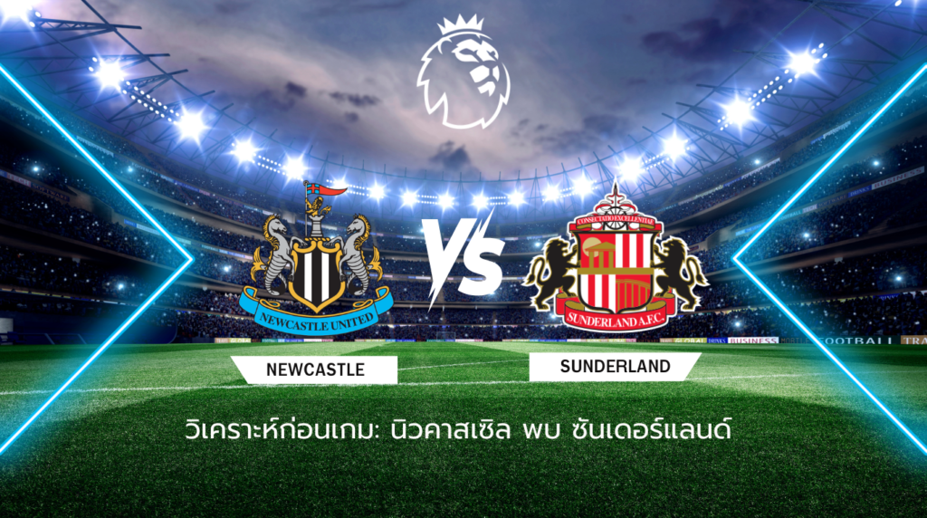 วิเคราะห์ก่อนเกม นิวคาสเซิ่ล พบกับ ซันเดอร์แลนด์