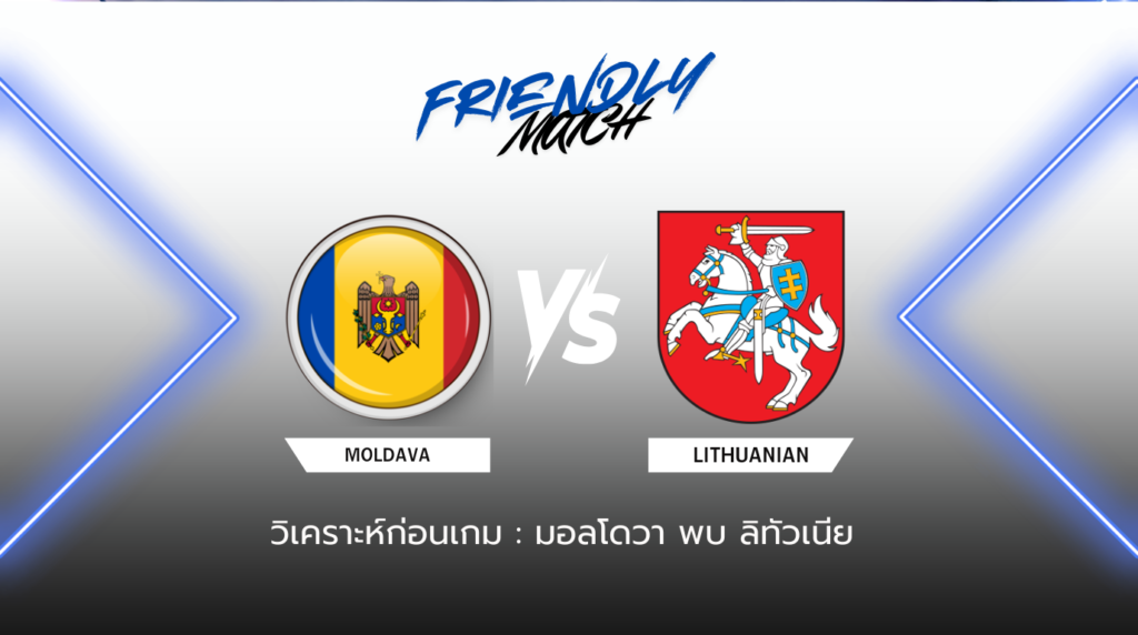 วิเคราะห์ก่อนเกม: มอลโดวา พบกับ ลิทัวเนีย กระชับมิตรทีมชาติ