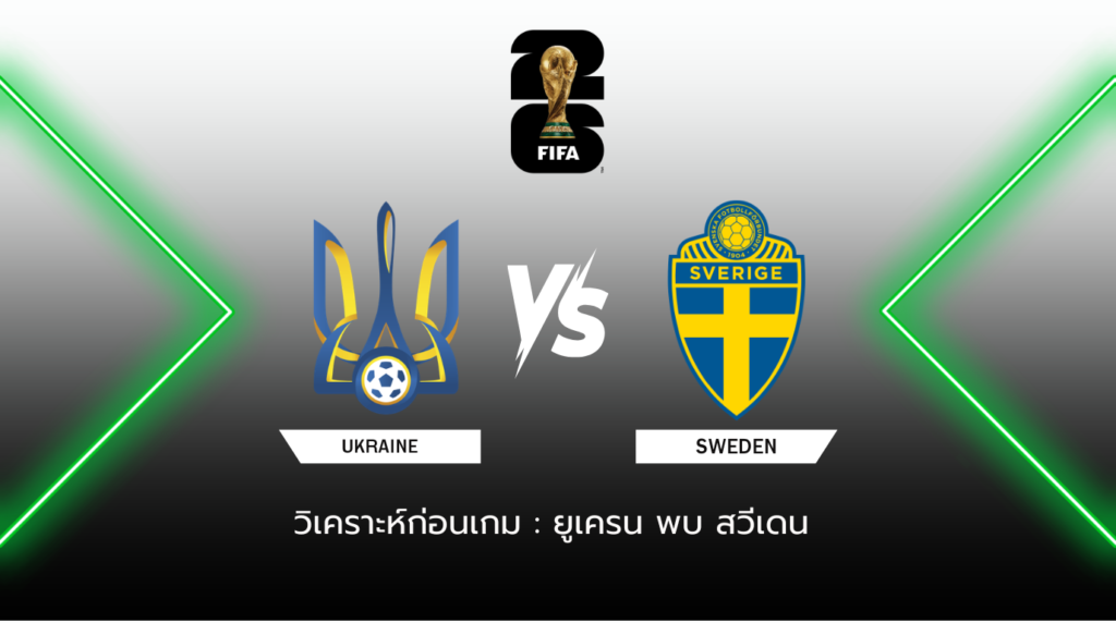 วิเคราะห์ก่อนเกม: ยูเครน พบกับ สวีเดน ฟุตบอลโลก รอบคัดเลือก โซนยุโรป