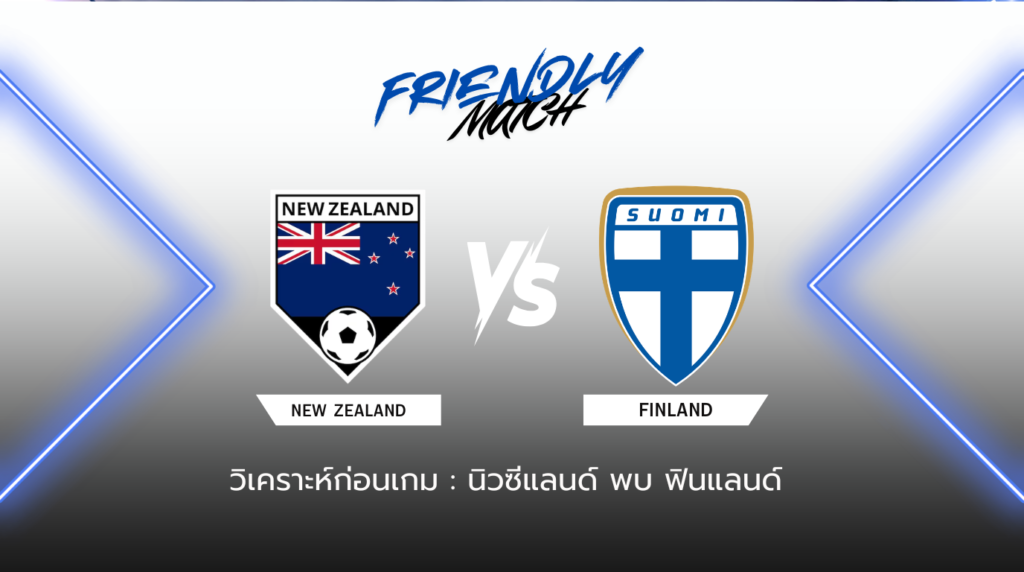 วิเคราะห์ก่อนเกม: นิวซีแลนด์ พบกับ ฟินแลนด์ กระชับมิตรทีมชาติ