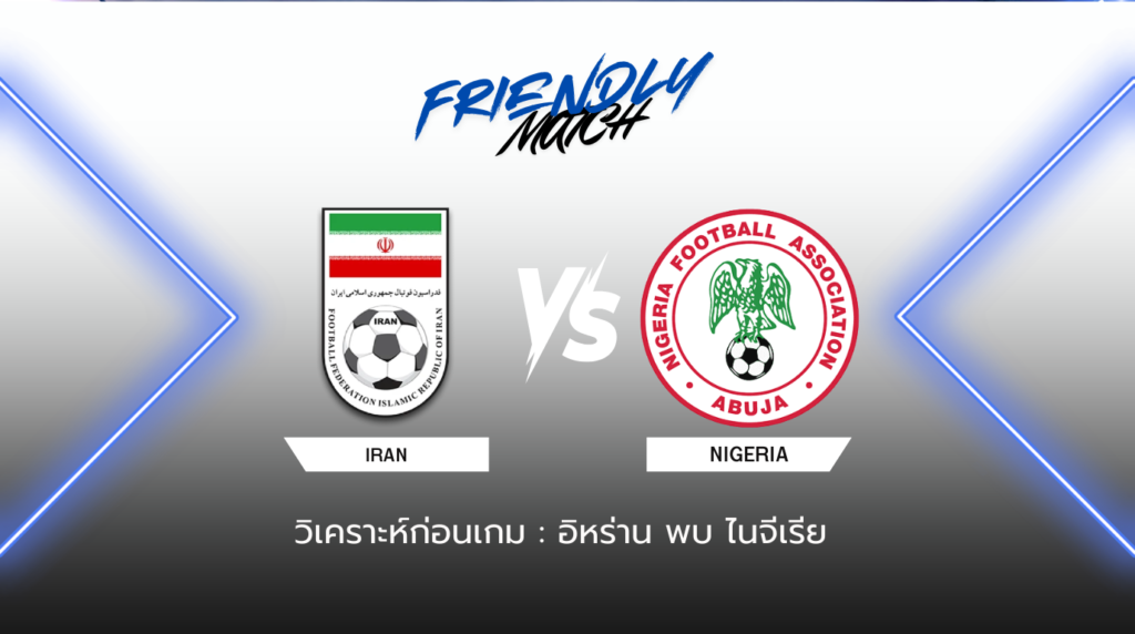 วิเคราะห์ก่อนเกม: อิหร่าน พบกับ ไนจีเรีย กระชับมิตรทีมชาติ