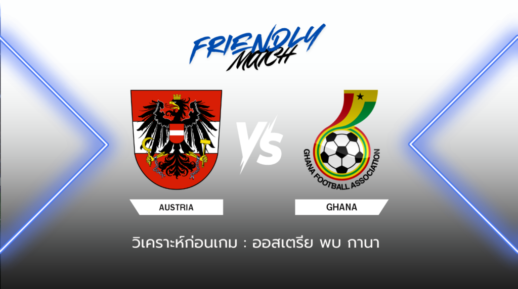วิเคราะห์ก่อนเกม: ออสเตรีย พบกับ กานา กระชับมิตรทีมชาติ