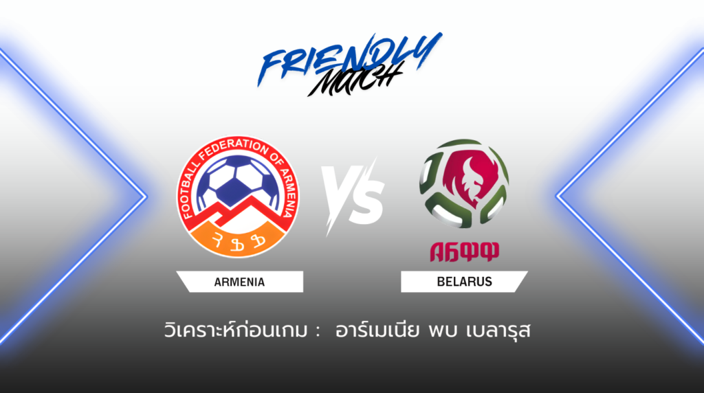 วิเคราะห์ก่อนเกม อาร์เมเนีย พบกับ เบลารุส