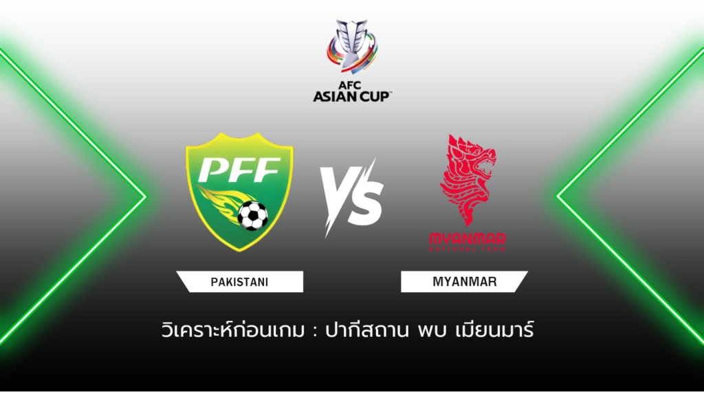 วิเคราะห์ก่อนเกม: ปากีสถาน พบกับ เมียนมาร์ ฟุตบอลเอเชียน คัพ รอบคัดเลือก