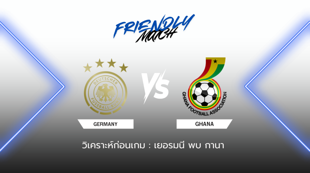 วิเคราะห์ก่อนเกม: เยอรมนี พบกับ กานา กระชับมิตรทีมชาติ
