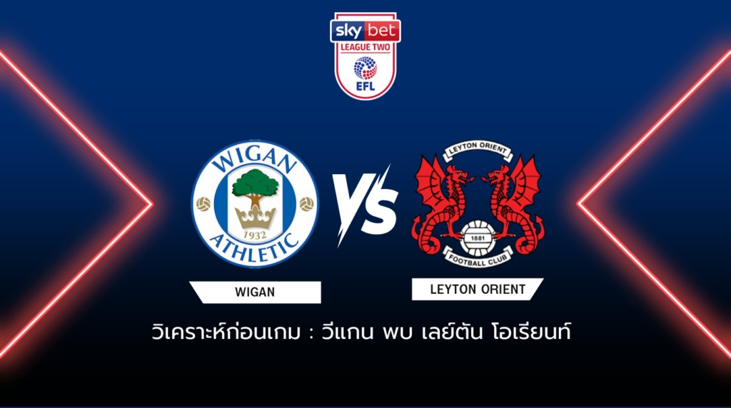 วิเคราะห์ก่อนเกม: วีแกน พบกับ เลย์ตัน โอเรียนท์ ลีก วัน อังกฤษ