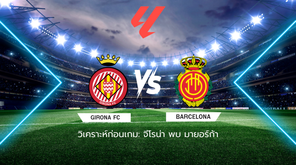 วิเคราะห์ก่อนเกม: จีโรน่า พบกับ มายอร์ก้า ลาลีกา สเปน