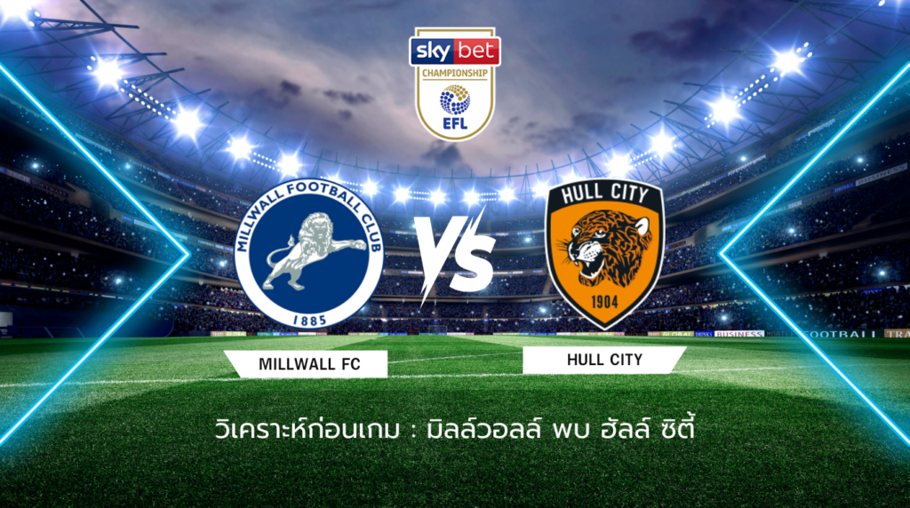 วิเคราะห์ก่อนเกม: มิลล์วอลล์ พบกับ ฮัลล์ ซิตี้ แชมเปี้ยนชิพ อังกฤษ เพลย์ออฟ