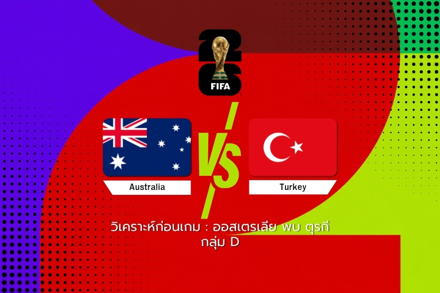 วิเคราะห์บอล : ออสเตรเลีย vs ตุรกี ฟุตบอลโลก 2026