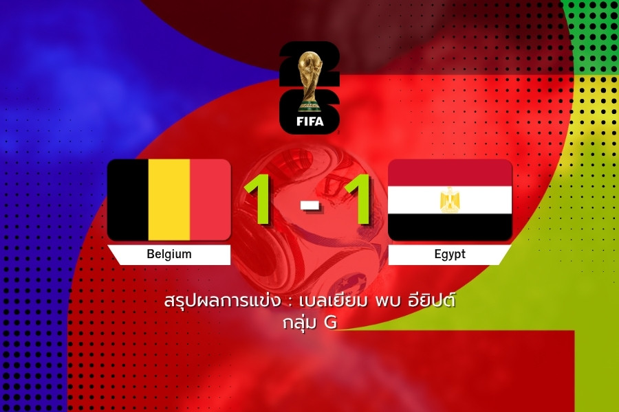 เบลเยียม 1-1 อียิปต์ : แบ่งแต้มกันไปในเกมสุดสูสี ฟุตบอลโลก 2026 รอบแบ่งกลุ่ม
