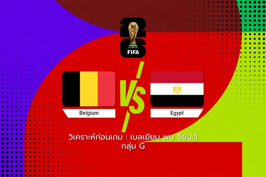 วิเคราะห์ก่อนเกม : เบลเยียม พบ อียิปต์ ฟุตบอลโลก 2026