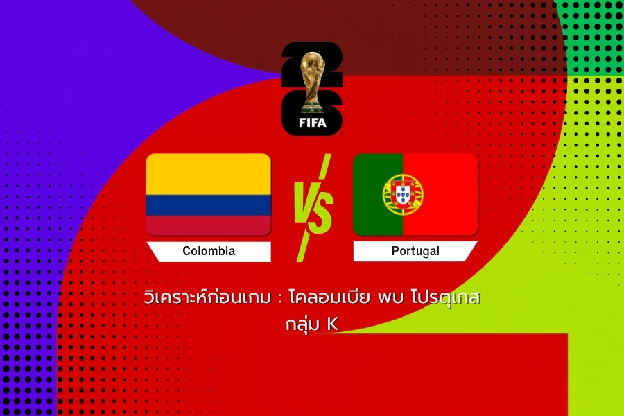 วิเคราะห์ก่อนเกม : โคลอมเบีย พบ โปรตุเกส ฟุตบอลโลก 2026