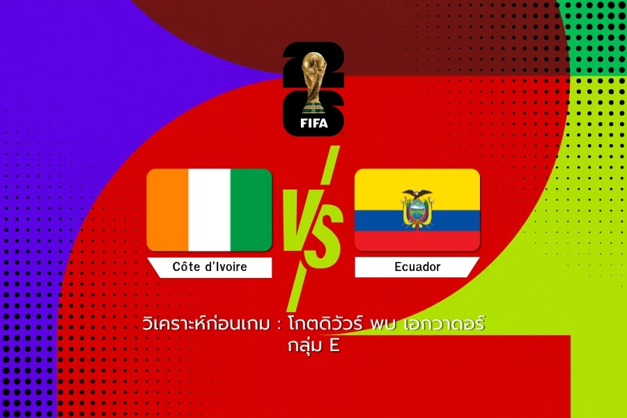 วิเคราะห์ก่อนเกม : โกตดิวัวร์ vs เอกวาดอร์ ฟุตบอลโลก 2026