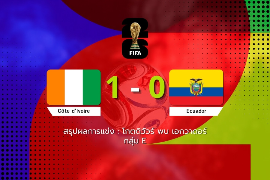 โกตดิวัวร์ เฉือน เอกวาดอร์ 1-0 ทดเจ็บ! อาหมัด ดิยัลโล่ พาทีมเก็บสามแต้ม กลุ่ม E ฟุตบอลโลก 2026