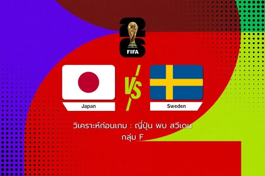 วิเคราะห์ก่อนเกม : ญี่ปุ่น พบ สวีเดน ฟุตบอลโลก 2026