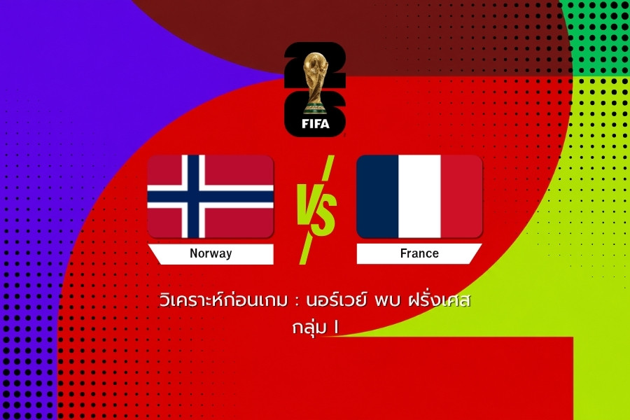 วิเคราะห์ก่อนเกม : นอร์เวย์ พบ ฝรั่งเศส ฟุตบอลโลก 2026