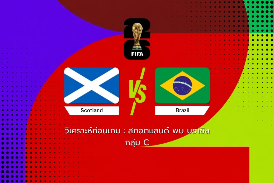 วิเคราะห์ก่อนเกม : สกอตแลนด์ พบ บราซิล ฟุตบอลโลก 2026