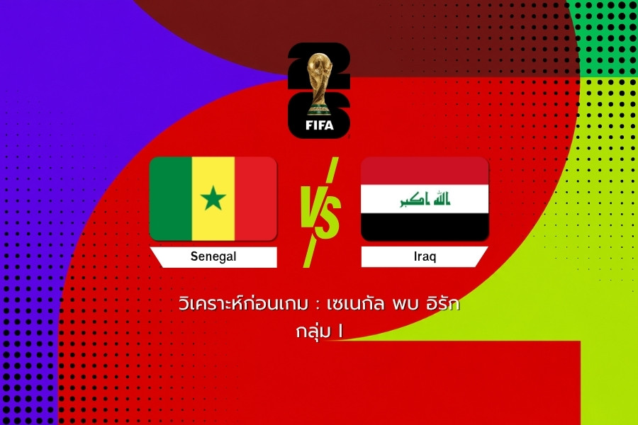 วิเคราะห์ก่อนเกม : เซเนกัล พบ อิรัก ฟุตบอลโลก 2026