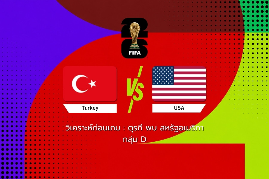 วิเคราะห์ก่อนเกม : ตุรกี พบ สหรัฐอเมริกา ฟุตบอลโลก 2026