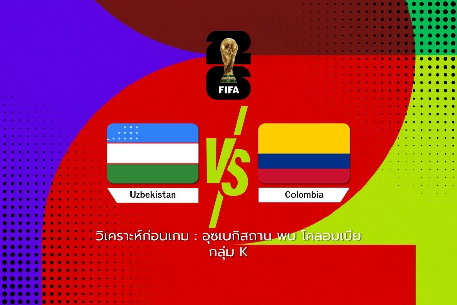 วิเคราะห์ก่อนเกม : อุซเบกิสถาน พบ โคลอมเบีย ฟุตบอลโลก 2026