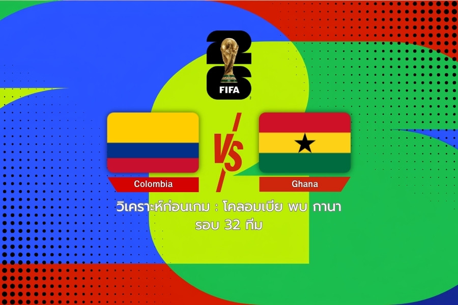 วิเคราะห์ก่อนเกม : โคลอมเบีย พบ กานา ฟุตบอลโลก 2026 รอบ 32 ทีม