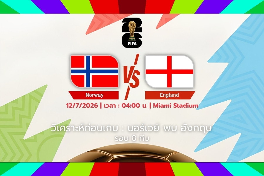 วิเคราะห์ก่อนเกม : นอร์เวย์ พบ อังกฤษ ฟุตบอลโลก 2026 รอบ 8 ทีมสุดท้าย