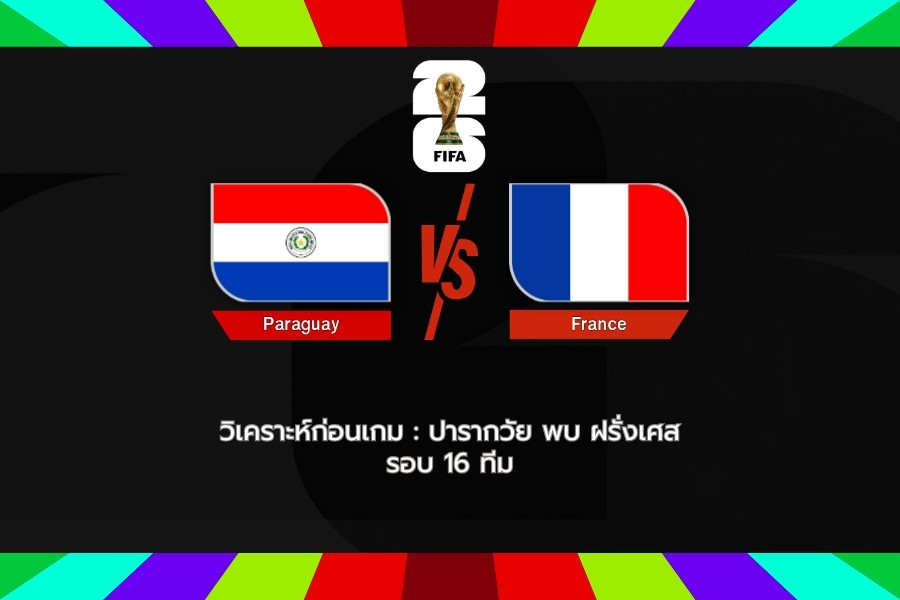 วิเคราะห์ก่อนเกม : ปารากวัย พบ ฝรั่งเศส ฟุตบอลโลก 2026 รอบ 16 ทีม