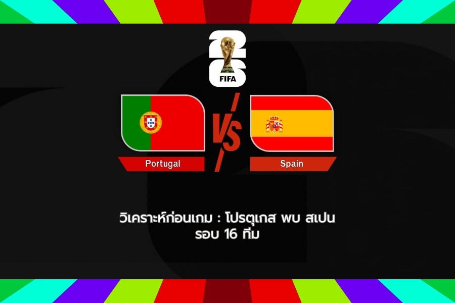 วิเคราะห์ก่อนเกม : โปรตุเกส พบ สเปน ฟุตบอลโลก 2026 รอบ 16 ทีมสุดท้าย