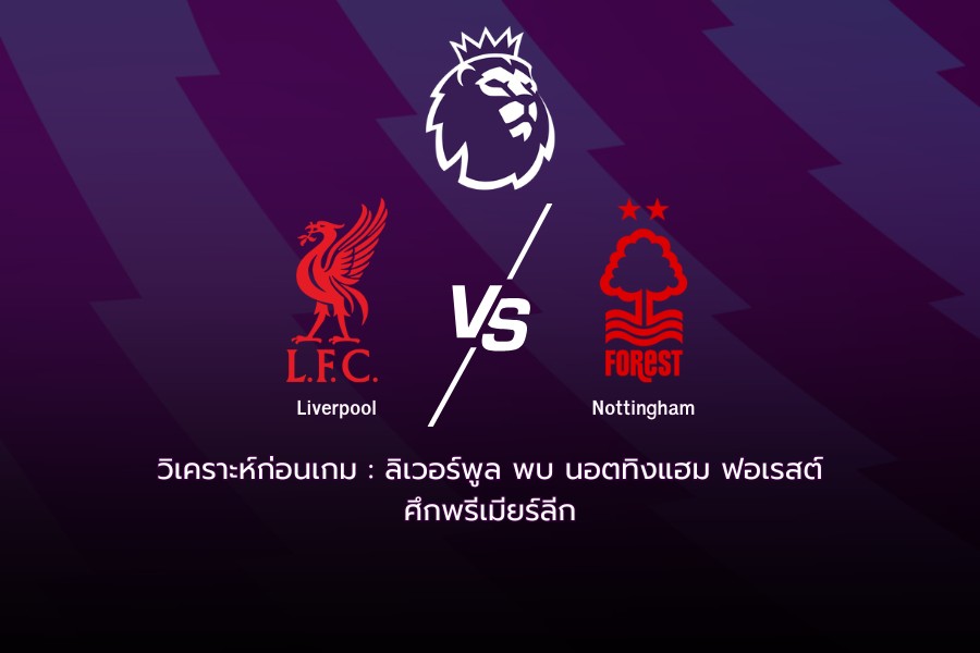 วิเคราะห์ก่อนเกม : ลิเวอร์พูล พบ นอตทิงแฮม ฟอเรสต์ พรีเมียร์ลีก 2026/27